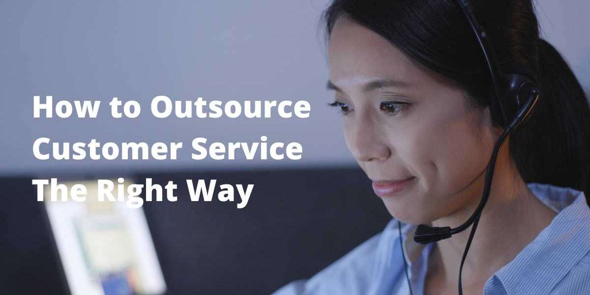 How to Outsource Customer Service The Right Way