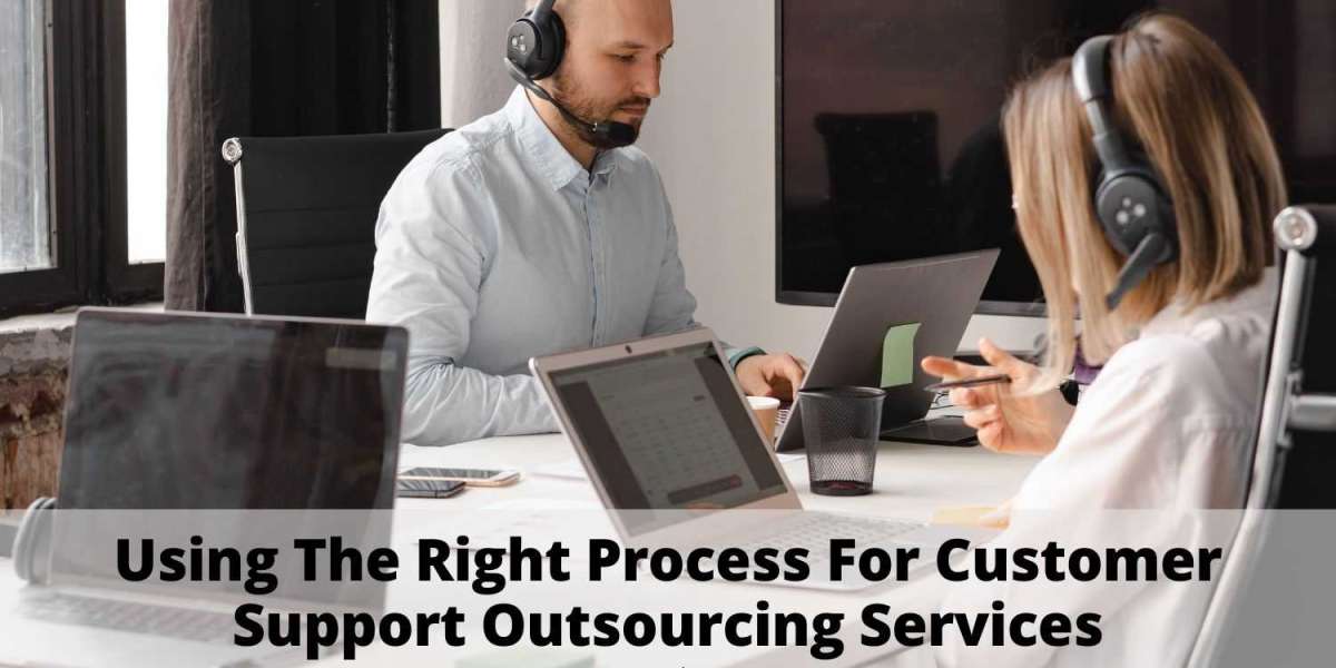 Using the right process for customer support outsourcing services