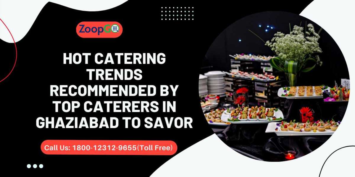Hot Catering Trends Recommended By Top Caterers in Ghaziabad to Savor