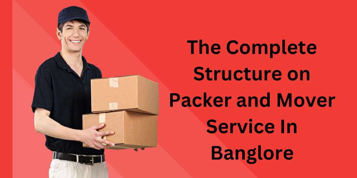 The Complete Structure on Packer and Mover Service In Banglore