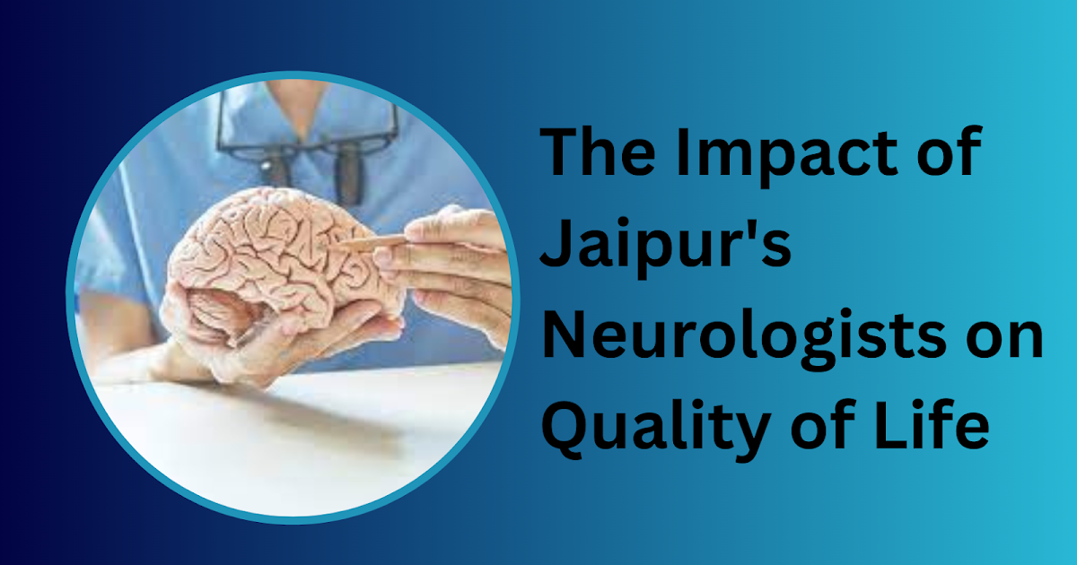 The Impact of Jaipur's Neurologists on Quality of Life