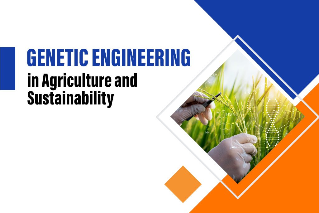 Understanding the role of genetic engineering in agriculture and sustainability