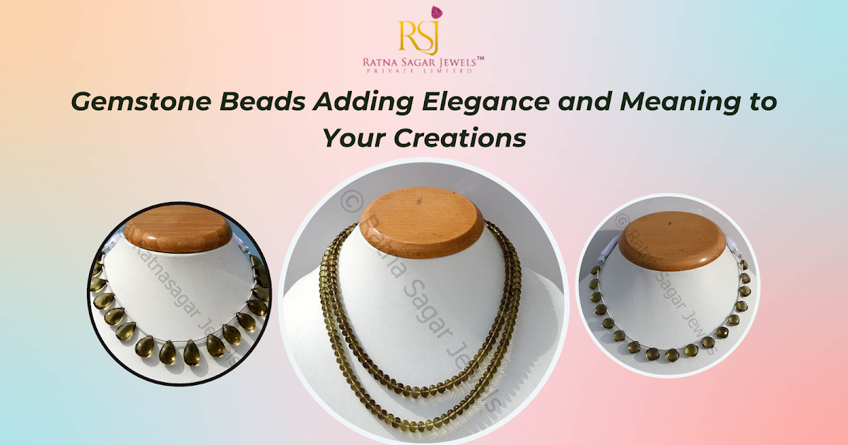 Gemstone Beads: Adding Elegance and Meaning to Your Creations